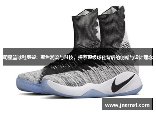 明星篮球鞋展架：聚焦潮流与科技，探索顶级球鞋背后的创新与设计理念
