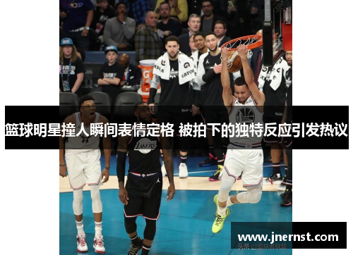 篮球明星撞人瞬间表情定格 被拍下的独特反应引发热议