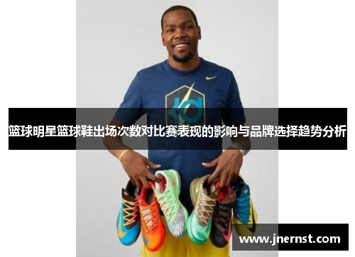 篮球明星篮球鞋出场次数对比赛表现的影响与品牌选择趋势分析